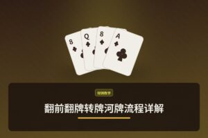 翻前翻牌转牌河牌流程详解 - 翻前翻牌转牌河牌流程详解：四条街决策要点全梳理