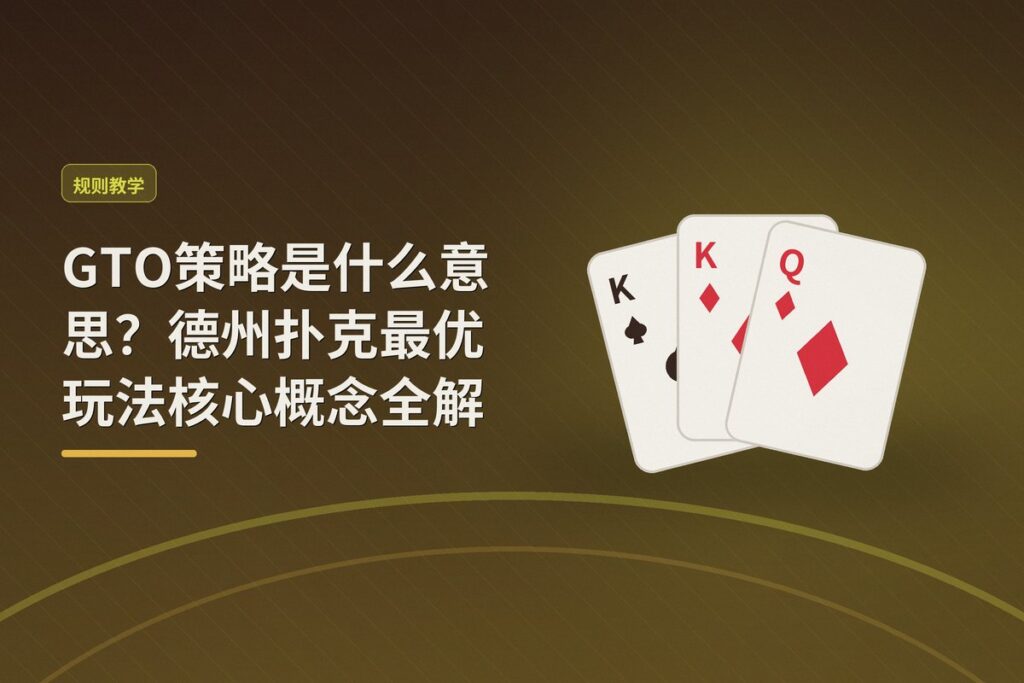 GTO策略是什么意思 - GTO策略是什么意思?德州扑克最优玩法核心概念全解析